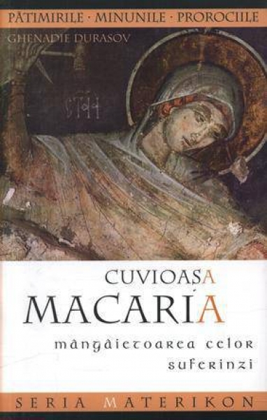 Cuvioasa Macaria, mângâietoarea celor suferinzi. Pătimirile, minunile, prorocirile